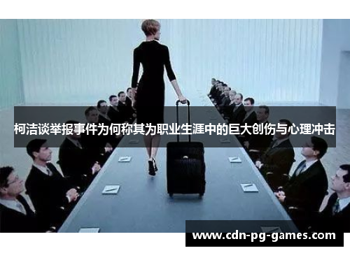 柯洁谈举报事件为何称其为职业生涯中的巨大创伤与心理冲击