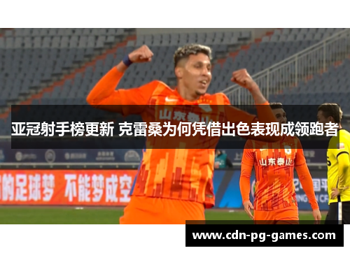 亚冠射手榜更新 克雷桑为何凭借出色表现成领跑者