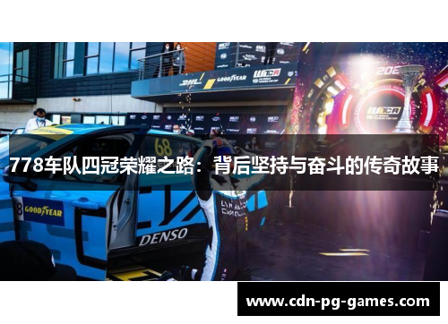 778车队四冠荣耀之路：背后坚持与奋斗的传奇故事