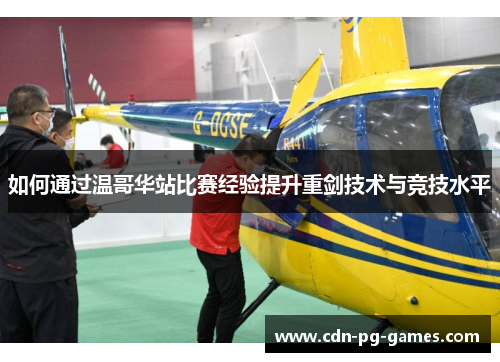如何通过温哥华站比赛经验提升重剑技术与竞技水平