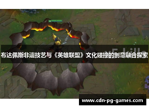 布达佩斯非遗技艺与《英雄联盟》文化碰撞的创意融合探索