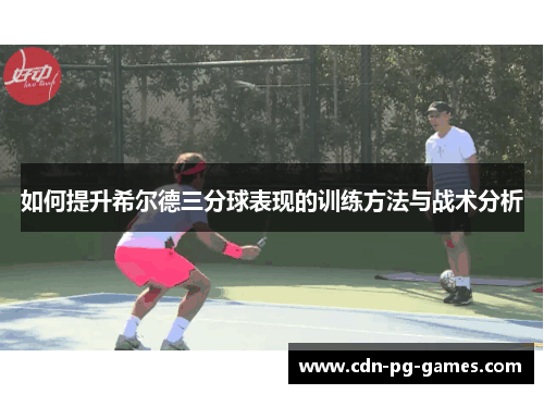 如何提升希尔德三分球表现的训练方法与战术分析
