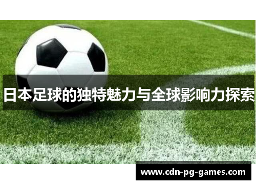 日本足球的独特魅力与全球影响力探索