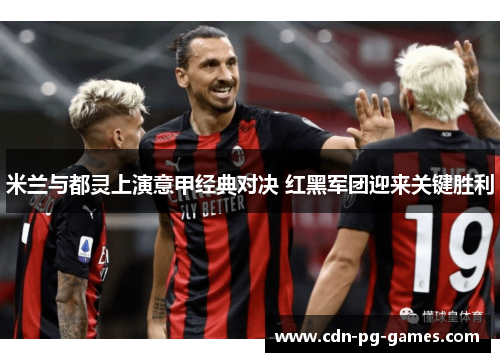 米兰与都灵上演意甲经典对决 红黑军团迎来关键胜利