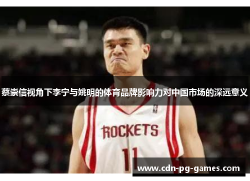 蔡崇信视角下李宁与姚明的体育品牌影响力对中国市场的深远意义