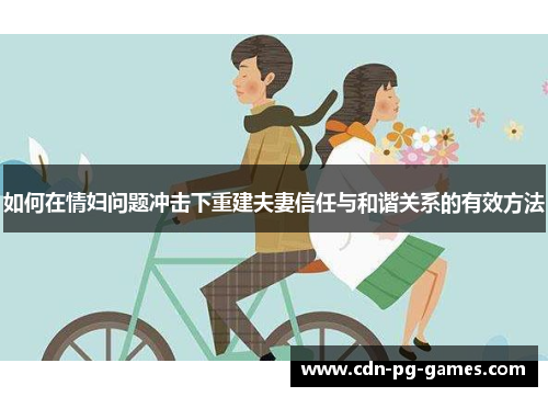 如何在情妇问题冲击下重建夫妻信任与和谐关系的有效方法