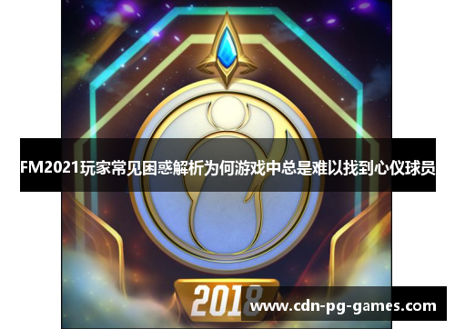 FM2021玩家常见困惑解析为何游戏中总是难以找到心仪球员