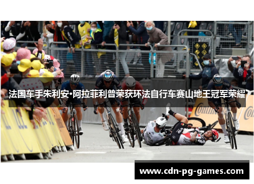 法国车手朱利安·阿拉菲利普荣获环法自行车赛山地王冠军荣耀 法国车手朱利安·阿拉菲利普荣获环法自行车赛山地王冠军荣耀