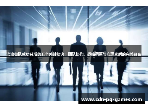 流浪者队成功背后的五个关键秘诀：团队协作、战略调整与心理素质的完美融合