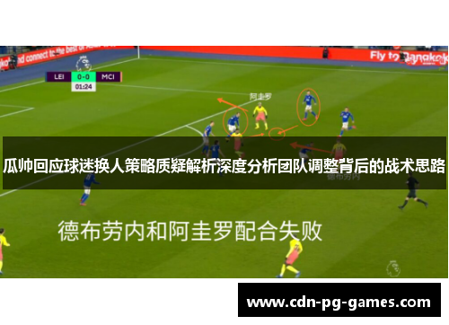 瓜帅回应球迷换人策略质疑解析深度分析团队调整背后的战术思路