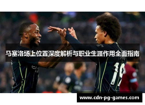 马塞洛场上位置深度解析与职业生涯作用全面指南